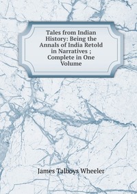 Tales from Indian History: Being the Annals of India Retold in Narratives ; Complete in One Volume