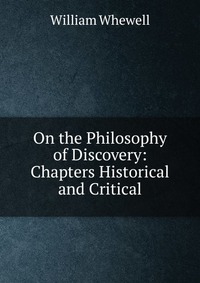 On the Philosophy of Discovery: Chapters Historical and Critical