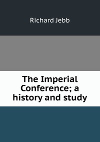 The Imperial Conference; a history and study