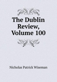 The Dublin Review, Volume 100