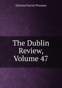 The Dublin Review, Volume 47