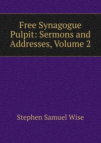 Free Synagogue Pulpit: Sermons and Addresses, Volume 2