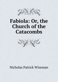 Fabiola: Or, the Church of the Catacombs