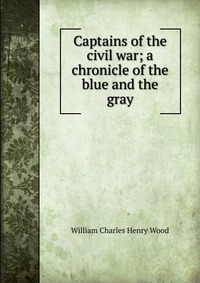 Captains of the civil war; a chronicle of the blue and the gray