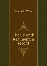 The Seventh Regiment: a record