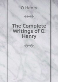 The Complete Writings of O. Henry