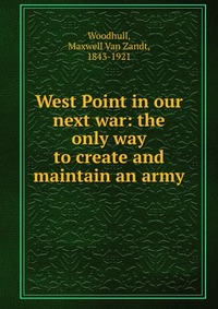 West Point in our next war: the only way to create and maintain an army