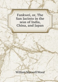 Fankwei, or, The San Jacinto in the seas of India, China, and Japan