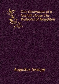 One Generation of a Norfolk House The Walpoles of Houghton