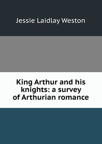 King Arthur and his knights: a survey of Arthurian romance