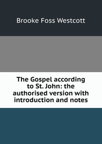 The Gospel according to St. John: the authorised version with introduction and notes