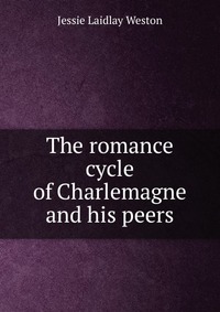 The romance cycle of Charlemagne and his peers