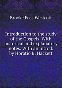 Introduction to the study of the Gospels. With historical and explanatory notes. With an introd. by Horatio B. Hackett