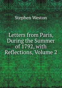 Letters from Paris, During the Summer of 1792, with Reflections, Volume 2