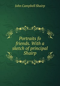 Portraits fo friends. With a sketch of principal Shairp