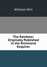 The Rainbow: Originally Published in the Richmond Enquirer