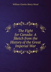 The Fight for Canada: A Sketch from the History of the Great Imperial War