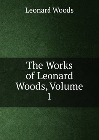 The Works of Leonard Woods, Volume 1