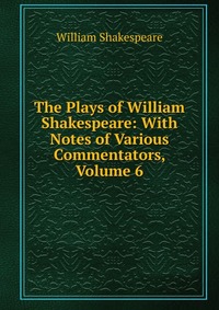 The Plays of William Shakespeare: With Notes of Various Commentators, Volume 6