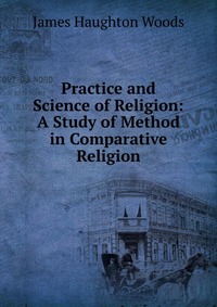 Practice and Science of Religion: A Study of Method in Comparative Religion