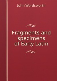 Fragments and specimens of Early Latin