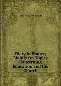 Diary in France, Mainly On Topics Concerning Education and the Church