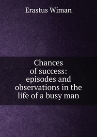 Chances of success: episodes and observations in the life of a busy man