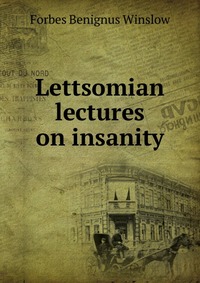 Lettsomian lectures on insanity