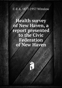 Health survey of New Haven, a report presented to the Civic Federation of New Haven