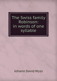 The Swiss family Robinson: in words of one syllable