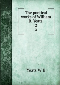 The poetical works of William B. Yeats