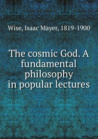 The cosmic God. A fundamental philosophy in popular lectures