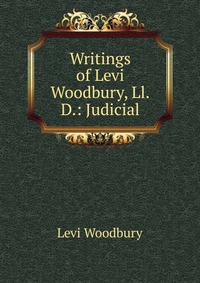 Writings of Levi Woodbury, Ll.D.: Judicial