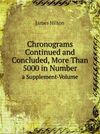 Chronograms Continued and Concluded, More Than 5000 in Number