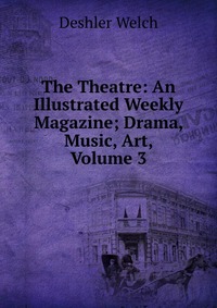 The Theatre: An Illustrated Weekly Magazine; Drama, Music, Art, Volume 3