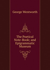 The Poetical Note-Book; and Epigrammatic Museum