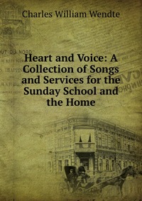 Heart and Voice: A Collection of Songs and Services for the Sunday School and the Home