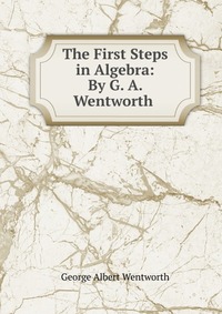 The First Steps in Algebra: By G. A. Wentworth