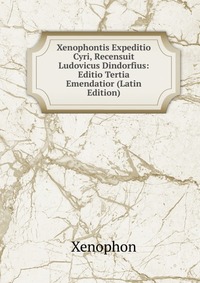 Xenophontis Expeditio Cyri, Recensuit Ludovicus Dindorfius: Editio Tertia Emendatior (Latin Edition)