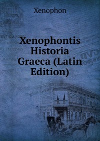 Xenophontis Historia Graeca (Latin Edition)