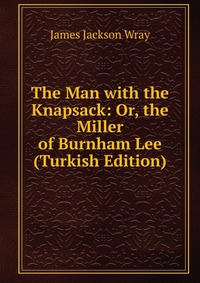 The Man with the Knapsack: Or, the Miller of Burnham Lee (Turkish Edition)