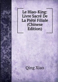 Le Hiao-King: Livre Sacre De La Piete Filiale (Chinese Edition)