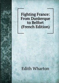 Fighting France: From Dunkerque to Belfort (French Edition)