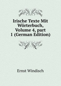 Irische Texte Mit Worterbuch, Volume 4, part 1 (German Edition)