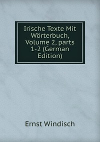 Irische Texte Mit Worterbuch, Volume 2, parts 1-2 (German Edition)