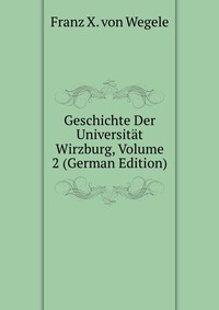 Geschichte Der Universitat Wirzburg, Volume 2 (German Edition)