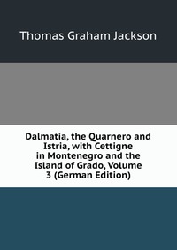 Dalmatia, the Quarnero and Istria, with Cettigne in Montenegro and the Island of Grado, Volume 3 (German Edition)