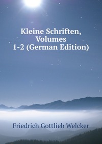 Kleine Schriften, Volumes 1-2 (German Edition)