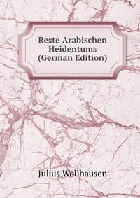 Reste Arabischen Heidentums (German Edition)