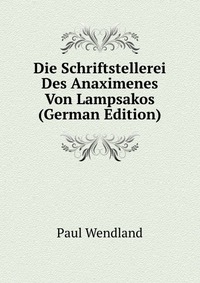 Die Schriftstellerei Des Anaximenes Von Lampsakos (German Edition)